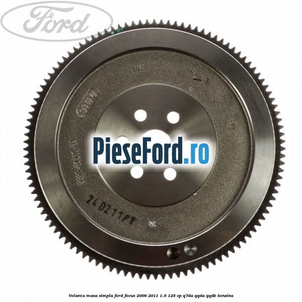 Volanta masa simpla Ford Focus 2008-2011 1.8 125 cp Q7DA, QQDA, QQDB benzina