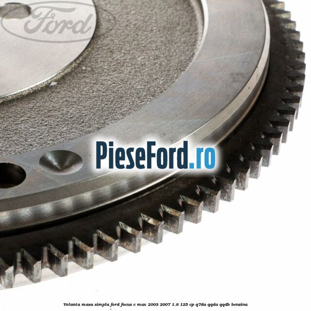 Volanta masa simpla Ford Focus C-Max 2003-2007 1.8 125 cp Q7DA, QQDA, QQDB benzina