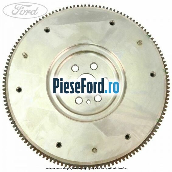 Volanta masa simpla Ford Ka 1996-2008 1.6 i 95 cp CDB, CDC benzina