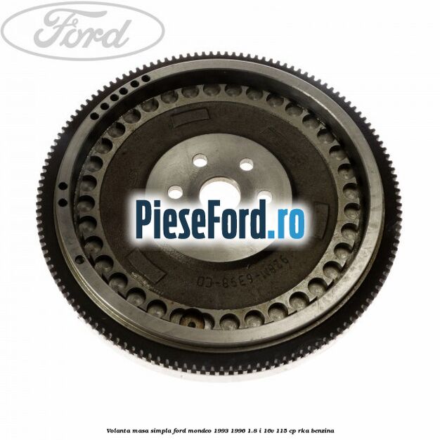 Volanta masa simpla Ford Mondeo 1993-1996 1.8 i 16V 115 cp Volanta masa simpla Ford Mondeo 1993-1996 1.8 i 16V 115 cp RKA benzina