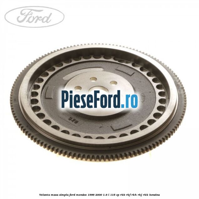 Volanta masa simpla Ford Mondeo 1996-2000 1.8 i 115 cp RKB, RKF, RKH, RKJ, RKK benzina