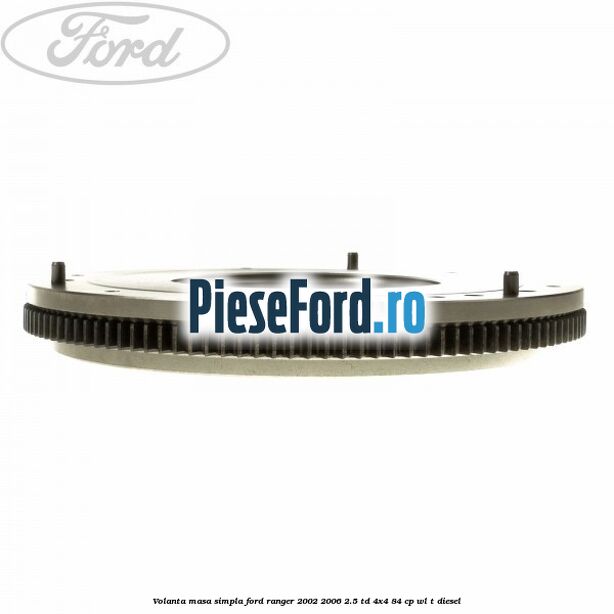 Volanta masa simpla Ford Ranger 2002-2006 2.5 TD 4x4 84 cp WL-T diesel