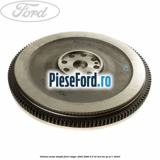 Volanta masa simpla Ford Ranger 2002-2006 2.5 TD 4x4 84 cp WL-T diesel