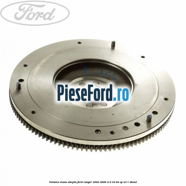 Volanta masa simpla Ford Ranger 2002-2006 2.5 TD 84 cp WL-T diesel