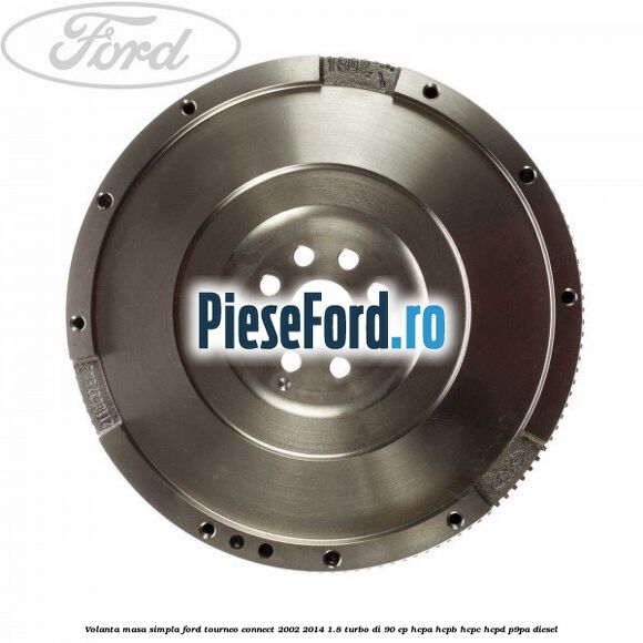Volanta masa simpla Ford Tourneo Connect 2002-2014 1.8 Turbo Di 90 cp Volanta masa simpla Ford Tourneo Connect 2002-2014 1.8 Turbo Di 90 cp HCPA, HCPB, HCPC, HCPD, P9PA diesel