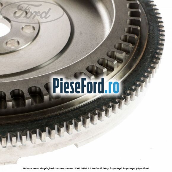Volanta masa simpla Ford Tourneo Connect 2002-2014 1.8 Turbo Di 90 cp Volanta masa simpla Ford Tourneo Connect 2002-2014 1.8 Turbo Di 90 cp HCPA, HCPB, HCPC, HCPD, P9PA diesel