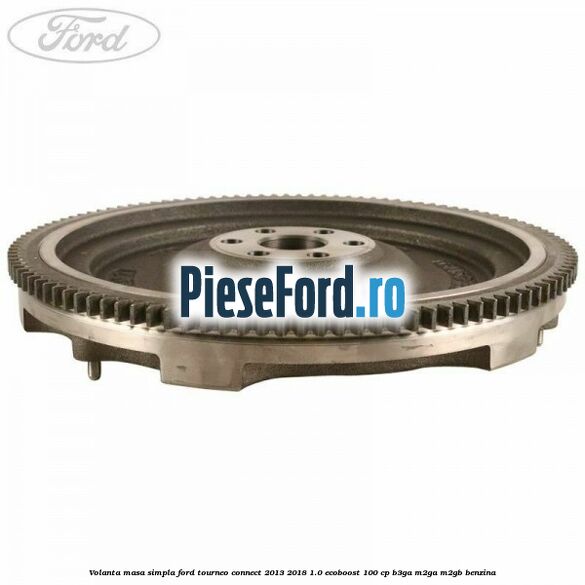 Volanta masa simpla Ford Tourneo Connect 2013-2018 1.0 EcoBoost 100 cp B3GA, M2GA, M2GB benzina