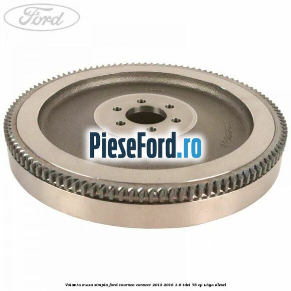 Volanta masa simpla Ford Tourneo Connect 2013-2018 1.6 TDCi 75 cp UBGA diesel