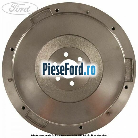 Volanta masa simpla Ford Tourneo Connect 2013-2018 1.6 TDCi 75 cp UBGA diesel