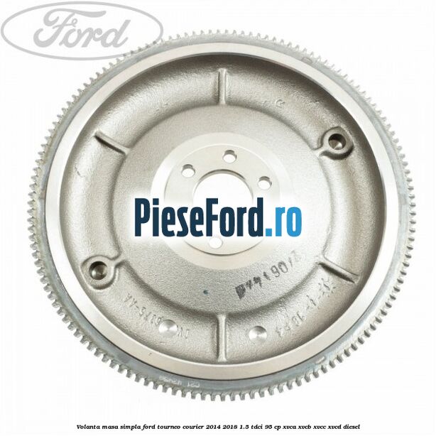 Volanta masa simpla Ford Tourneo Courier 2014-2018 1.5 TDCi 95 cp XVCA, XVCB, XVCC, XVCD diesel