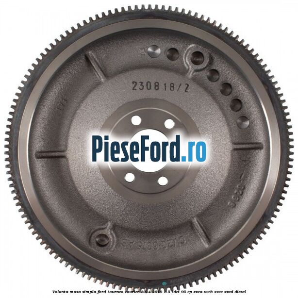 Volanta masa simpla Ford Tourneo Courier 2014-2018 1.5 TDCi 95 cp XVCA, XVCB, XVCC, XVCD diesel