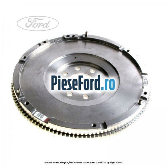 Volanta masa simpla Ford Transit 2000-2006 2.0 DI 75 cp D3FA diesel