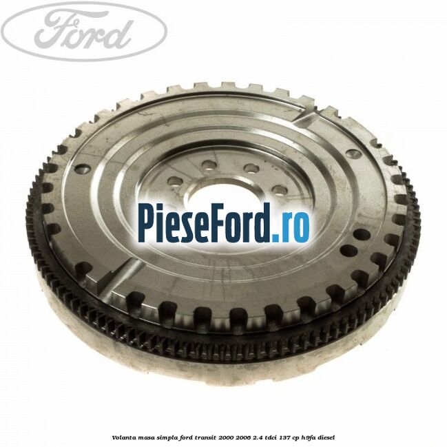 Volanta masa simpla Ford Transit 2000-2006 2.4 TDCi 137 cp H9FA diesel