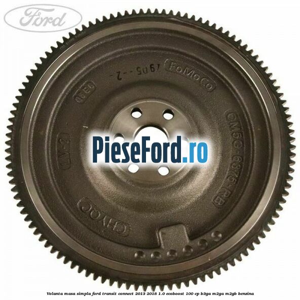Volanta masa simpla Ford Transit Connect 2013-2018 1.0 EcoBoost 100 cp B3GA, M2GA, M2GB benzina