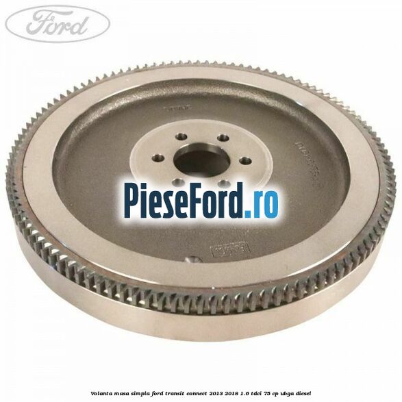 Volanta masa simpla Ford Transit Connect 2013-2018 1.6 TDCi 75 cp UBGA diesel