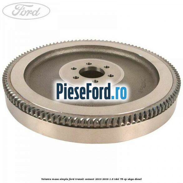 Volanta masa simpla Ford Transit Connect 2013-2018 1.6 TDCi 75 cp Volanta masa simpla Ford Transit Connect 2013-2018 1.6 TDCi 75 cp UBGA diesel