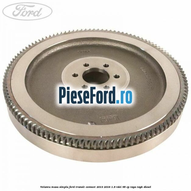 Volanta masa simpla Ford Transit Connect 2013-2018 1.6 TDCi 95 cp TZGA, TZGB diesel