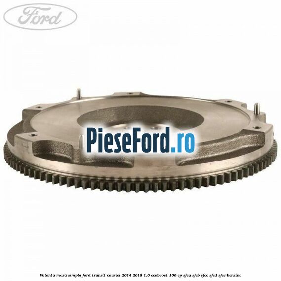 Volanta masa simpla Ford Transit Courier 2014-2018 1.0 EcoBoost 100 cp Volanta masa simpla Ford Transit Courier 2014-2018 1.0 EcoBoost 100 cp SFCA, SFCB, SFCC, SFCD, SFCE benzina