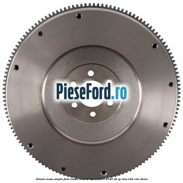 Volanta masa simpla Ford Transit Courier 2014-2018 1.6 TDCi 95 cp T3CA, T3CB, T3CC diesel