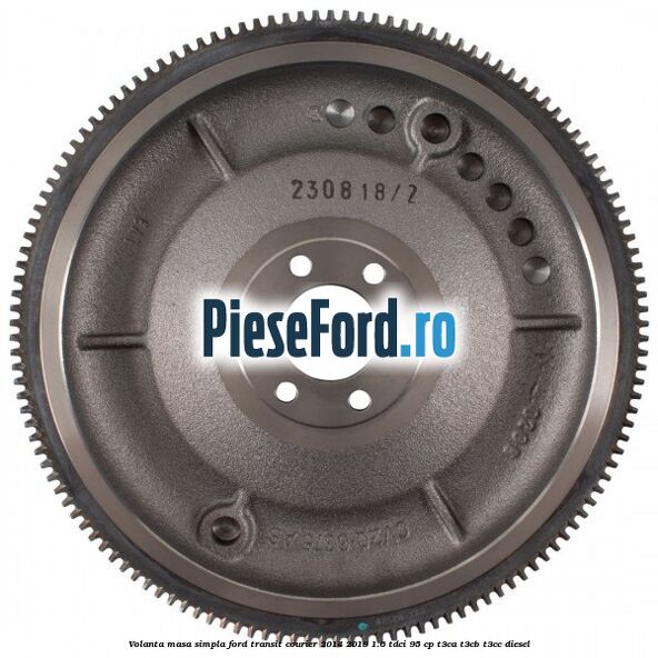 Volanta masa simpla Ford Transit Courier 2014-2018 1.6 TDCi 95 cp T3CA, T3CB, T3CC diesel