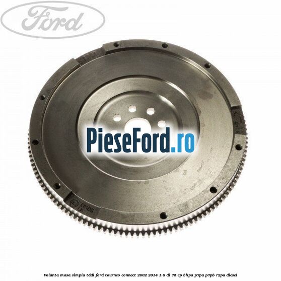 Volanta masa simpla TDDI Ford Tourneo Connect 2002-2014 1.8 Di 75 cp BHPA, P7PA, P7PB, R2PA diesel