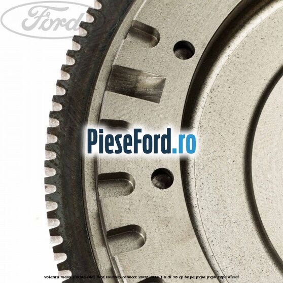 Volanta masa simpla TDDI Ford Tourneo Connect 2002-2014 1.8 Di 75 cp BHPA, P7PA, P7PB, R2PA diesel