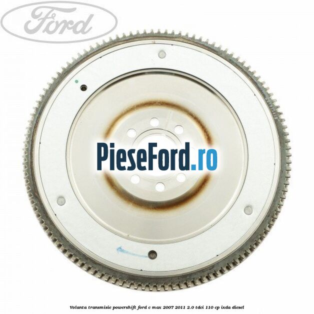 Volanta transmisie Powershift Ford C-Max 2007-2011 2.0 TDCi 110 cp IXDA diesel