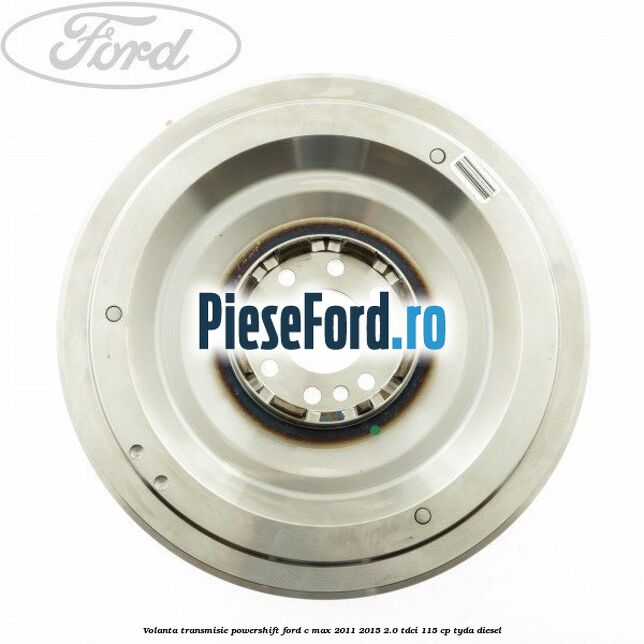 Volanta transmisie Powershift Ford C-Max 2011-2015 2.0 TDCi 115 cp TYDA diesel