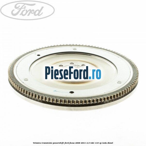 Volanta transmisie Powershift Ford Focus 2008-2011 2.0 TDCi 110 cp IXDA diesel