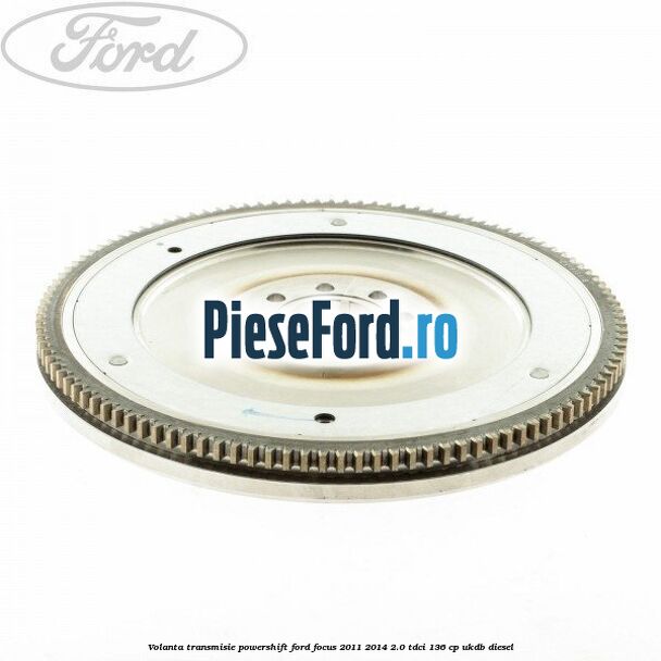 Volanta transmisie Powershift Ford Focus 2011-2014 2.0 TDCi 136 cp UKDB diesel