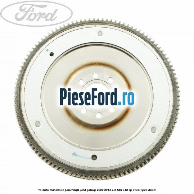 Volanta transmisie Powershift Ford Galaxy 2007-2014 2.0 TDCi 115 cp KLWA, TYWA diesel