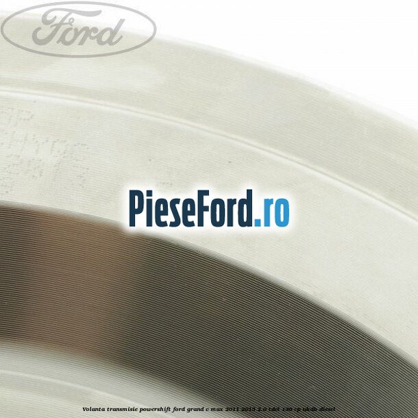 Volanta transmisie Powershift Ford Grand C-Max 2011-2015 2.0 TDCi 136 cp Volanta transmisie Powershift Ford Grand C-Max 2011-2015 2.0 TDCi 136 cp UKDB diesel