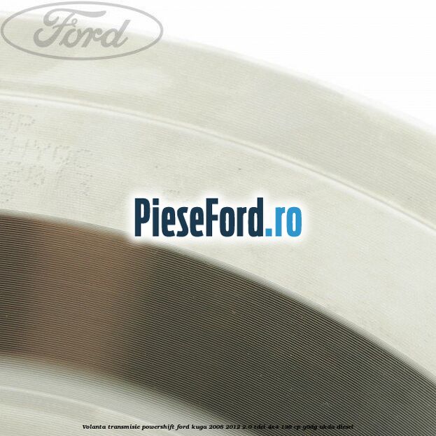 Volanta transmisie Powershift Ford Kuga 2008-2012 2.0 TDCi 4x4 136 cp G6DG, UKDA diesel