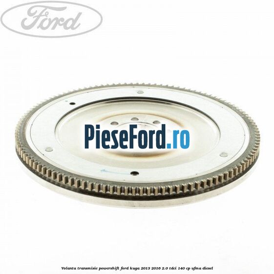 Volanta transmisie Powershift Ford Kuga 2013-2016 2.0 TDCi 140 cp Volanta transmisie Powershift Ford Kuga 2013-2016 2.0 TDCi 140 cp UFMA diesel