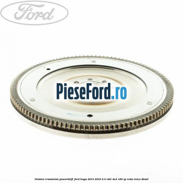 Volanta transmisie Powershift Ford Kuga 2013-2016 2.0 TDCi 4x4 163 cp TXDA, TXMA diesel