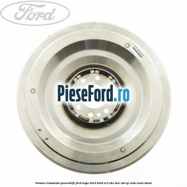 Volanta transmisie Powershift Ford Kuga 2013-2016 2.0 TDCi 4x4 163 cp TXDA, TXMA diesel