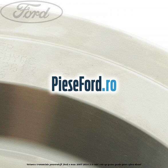 Volanta transmisie Powershift Ford S-Max 2007-2014 2.0 TDCi 140 cp QXWA, QXWB, QXWC, UFWA diesel
