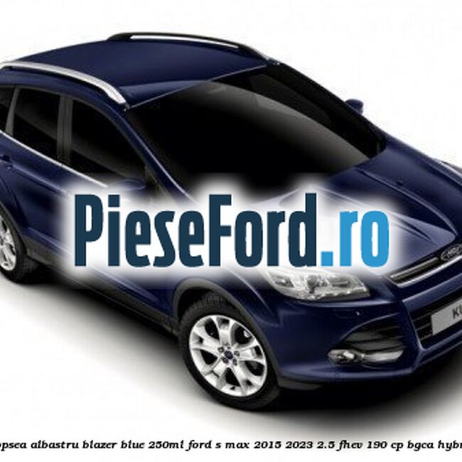 Vopsea albastru Blazer Blue, 250ml Ford S-Max 2015-2023 2.5 FHEV 190 cp BGCA hybrid