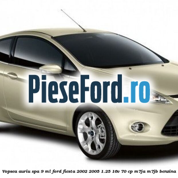 Vopsea auriu Spa, 9 ml Ford Fiesta 2002-2005 1.25 16V 70 cp Vopsea auriu Spa, 9 ml Ford Fiesta 2002-2005 1.25 16V 70 cp M7JA, M7JB benzina