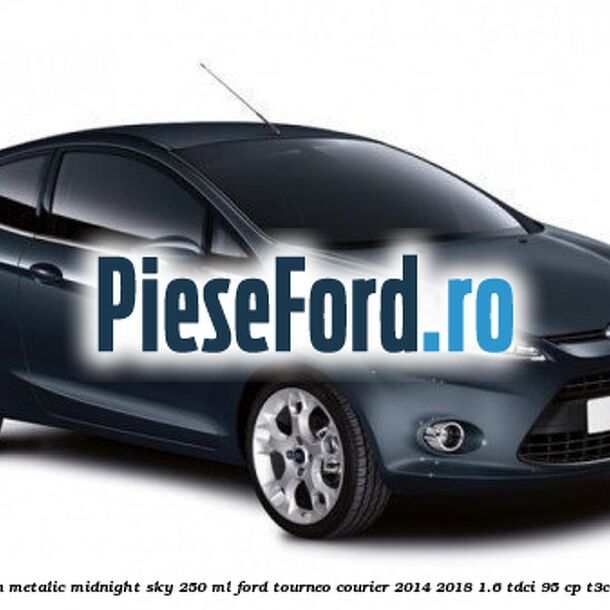 Vopsea bleumarin metalic Midnight Sky, 250 ml Ford Tourneo Courier 2014-2018 1.6 TDCi 95 cp T3CA, T3CB, T3CC diesel