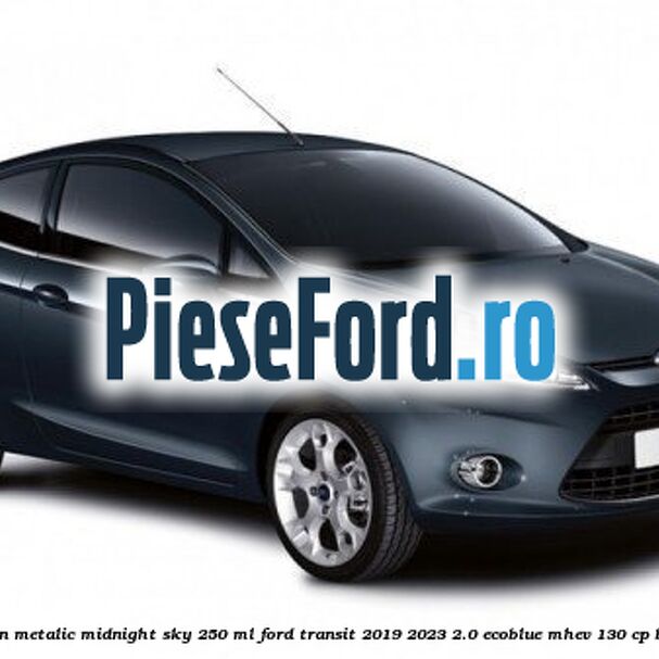 Vopsea bleumarin metalic Midnight Sky, 250 ml Ford Transit 2019-2023 2.0 EcoBlue mHEV 130 cp Vopsea bleumarin metalic Midnight Sky, 250 ml Ford Transit 2019-2023 2.0 EcoBlue mHEV 130 cp BKFC, BKFD Hybrid