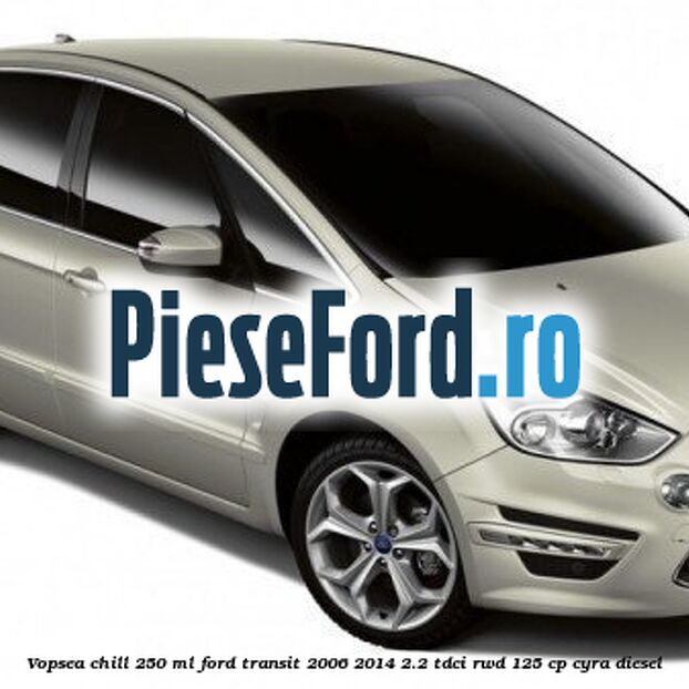 Vopsea chill, 250 ml Ford Transit 2006-2014 2.2 TDCi RWD 125 cp CYRA diesel