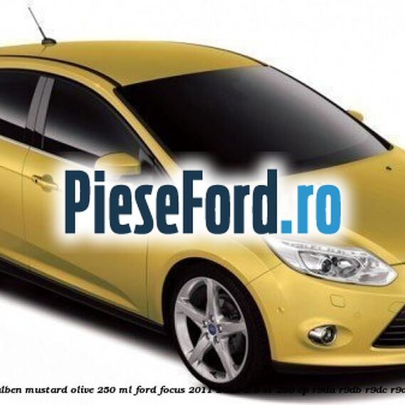 Vopsea galben Mustard Olive, 250 ml Ford Focus 2011-2014 2.0 ST 250 cp R9DA, R9DB, R9DC, R9DD benzina