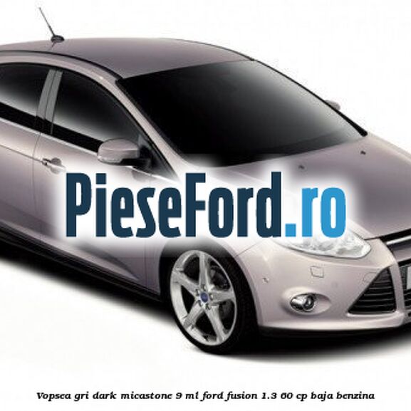 Vopsea gri Dark Micastone, 9 ml Ford Fusion 1.3 60 cp BAJA benzina
