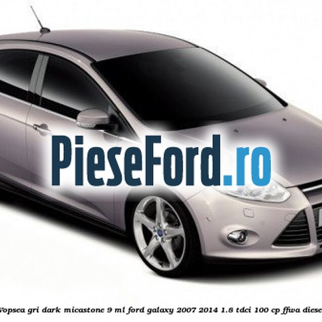 Vopsea gri Dark Micastone, 9 ml Ford Galaxy 2007-2014 1.8 TDCi 100 cp FFWA diesel