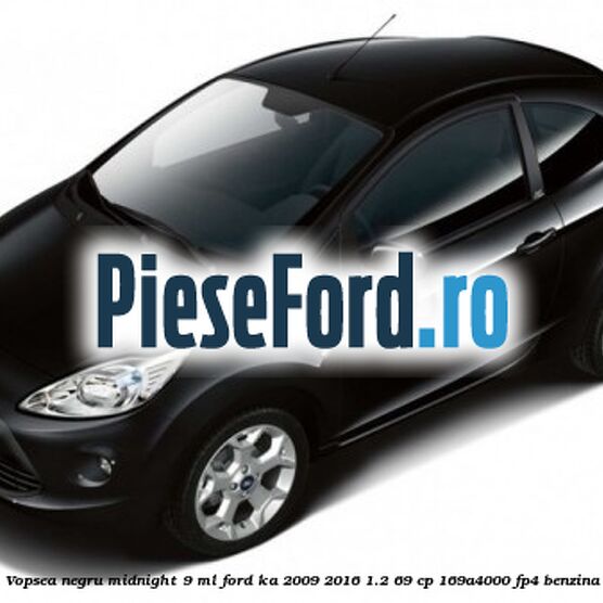 Vopsea negru Midnight, 9 ml Ford Ka 2009-2016 1.2 69 cp 169A4000, FP4 benzina