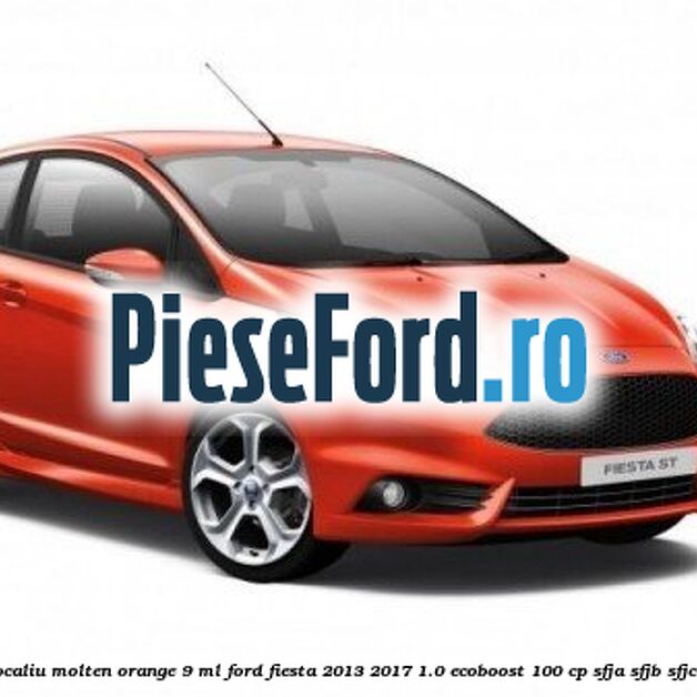 Vopsea portocaliu Molten Orange, 9 ml Ford Fiesta 2013-2017 1.0 EcoBoost 100 cp Vopsea portocaliu Molten Orange, 9 ml Ford Fiesta 2013-2017 1.0 EcoBoost 100 cp SFJA, SFJB, SFJC, SFJD benzina