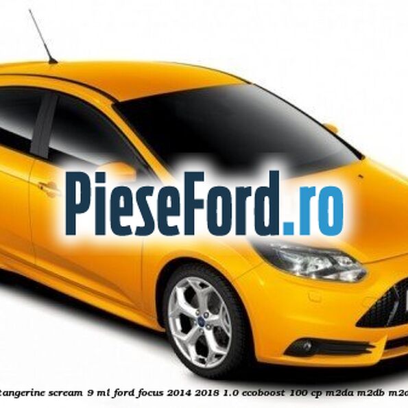Vopsea portocaliu Tangerine Scream, 9 ml Ford Focus 2014-2018 1.0 EcoBoost 100 cp Vopsea portocaliu Tangerine Scream, 9 ml Ford Focus 2014-2018 1.0 EcoBoost 100 cp M2DA, M2DB, M2DC, SFDA, SFDB benzina