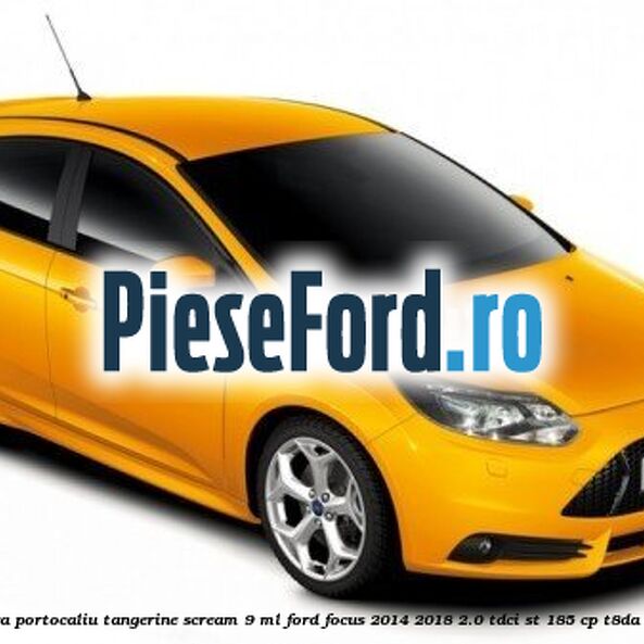Vopsea portocaliu Tangerine Scream, 9 ml Ford Focus 2014-2018 2.0 TDCi ST 185 cp T8DA diesel