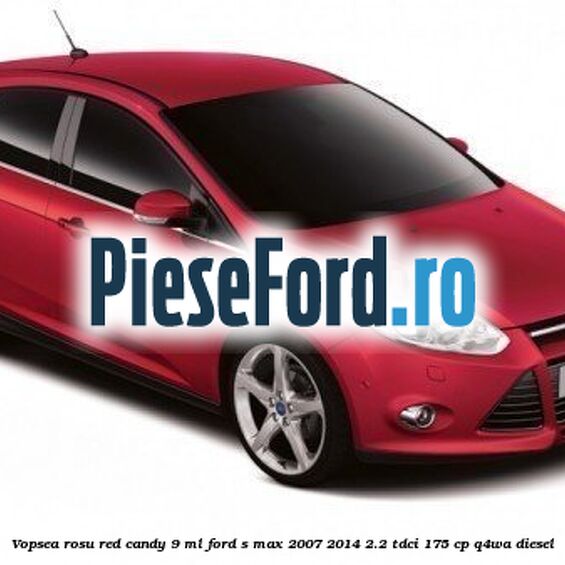 Vopsea rosu Red Candy, 9 ml Ford S-Max 2007-2014 2.2 TDCi 175 cp Q4WA diesel